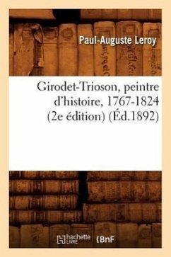 Girodet-Trioson, Peintre d'Histoire, 1767-1824 (2e Édition) (Éd.1892) - Leroy, Paul-Auguste