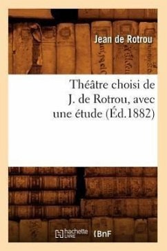 Théâtre Choisi de J. de Rotrou, Avec Une Étude (Éd.1882) - Rotrou, Jean