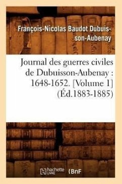 Journal Des Guerres Civiles de Dubuisson-Aubenay: 1648-1652. [Volume 1] (Éd.1883-1885) - Dubuisson Aubenay F N B