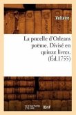 La Pucelle d'Orleans Poëme . Divisé En Quinze Livres. (Éd.1755)