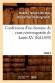 Confessions d'Un Homme de Cour Contemporain de Louis XV. Tome 2 (Éd.1830)