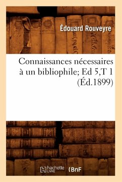Cover Connaissances Nécessaires À Un Bibliophile Ed 5, T 1 (Éd.1899)