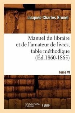 Manuel Du Libraire Et de l'Amateur de Livres. Tome VI, Table Méthodique (Éd.1860-1865) - Brunet, Jacques-Charles