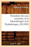 Formulaire Des Eaux Minérales, de la Balnéothérapie Et de l'Hydrothérapie, (Éd.1894)
