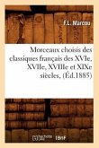 Morceaux Choisis Des Classiques Français Des Xvie, Xviie, Xviiie Et Xixe Siècles, (Éd.1885)