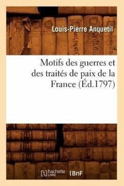 Motifs Des Guerres Et Des Traités de Paix de la France (Éd.1797) - Anquetil, Louis-Pierre
