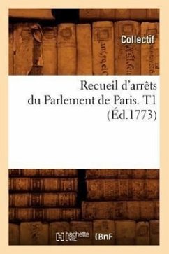 Recueil d'Arrêts Du Parlement de Paris. T1 (Éd.1773) - Collectif