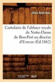 Cartulaire de l'Abbaye Royale de Notre-Dame de Bon-Port Au Diocèse d'Evreux (Éd.1862)