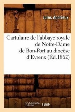 Cartulaire de l'Abbaye Royale de Notre-Dame de Bon-Port Au Diocèse d'Evreux (Éd.1862) - Sans Auteur