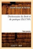 Dictionnaire de Droit Et de Pratique. Tome Premier (Éd.1769)