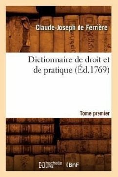 Dictionnaire de Droit Et de Pratique. Tome Premier (Éd.1769) - de Ferrière, Claude-Joseph
