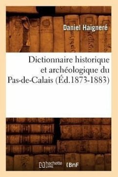Dictionnaire Historique Et Archéologique Du Pas-De-Calais (Éd.1873-1883) - Haigneré, Daniel