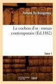 Le Cochon d'Or: Roman Contemporain. Tome 1 (Éd.1882)