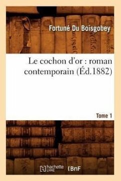 Le Cochon d'Or: Roman Contemporain. Tome 1 (Éd.1882) - Du Boisgobey, Fortuné