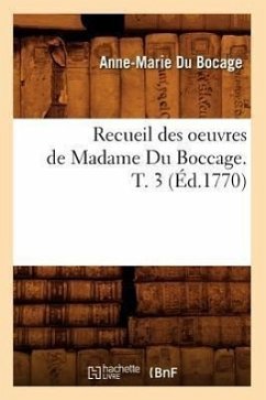 Recueil Des Oeuvres de Madame Du Boccage. T. 3 (Éd.1770) - Du Bocage, Anne-Marie