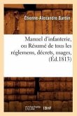 Manuel d'Infanterie, Ou Résumé de Tous Les Réglemens, Décrets, Usages, (Éd.1813)