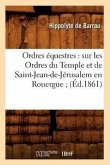 Ordres Équestres: Sur Les Ordres Du Temple Et de Saint-Jean-De-Jérusalem En Rouergue (Éd.1861)