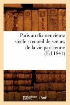 Paris au dix-neuvième siècle: recueil de scènes de la vie parisienne (Éd.1841) - Sans Auteur