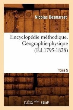 Encyclopédie Méthodique. Géographie-Physique. Tome 5 (Éd.1795-1828) - Desmarest, Nicolas