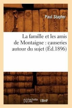 La Famille Et Les Amis de Montaigne: Causeries Autour Du Sujet (Éd.1896) - Stapfer, Paul