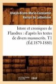 Istore Et Croniques de Flandres: d'Après Les Textes de Divers Manuscrits. T1 (Éd.1879-1880)