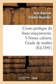 Cours Pratique de Franc-Maçonnerie. 3-5èmes Cahiers. Grade de Maître (Éd.1841)