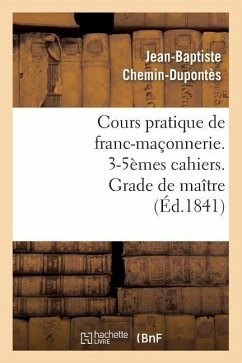Cours Pratique de Franc-Maçonnerie. 3-5èmes Cahiers. Grade de Maître (Éd.1841) - Chemin-Dupontès, Jean-Baptiste