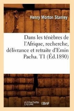 Dans Les Ténèbres de l'Afrique, Recherche, Délivrance Et Retraite d'Emin Pacha. T1 (Éd.1890) - Morton Stanley H