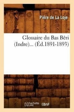 Glossaire Du Bas Bêri (Indre) (Éd.1891-1893) - de la Loje, Piêre