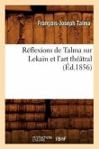 Réflexions de Talma Sur Lekain Et l'Art Théâtral (Éd.1856)
