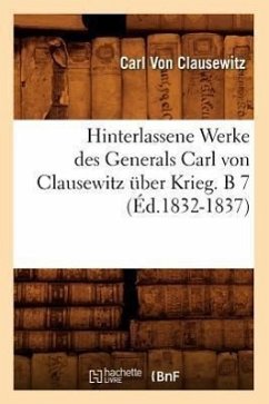 Hinterlassene Werke Des Generals Carl Von Clausewitz Über Krieg. B 7 (Éd.1832-1837) - Clausewitz, Carl Von