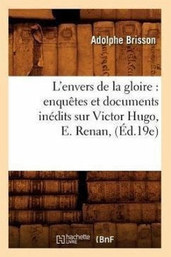 L'Envers de la Gloire: Enquêtes Et Documents Inédits Sur Victor Hugo, E. Renan, (Éd.19e) - Brisson, Adolphe