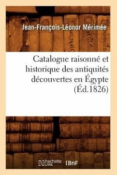 Catalogue Raisonné Et Historique Des Antiquités Découvertes En Égypte (Éd.1826) - Mérimée, Jean-François-Léonor