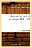 Dictionnaire de Droit Et de Pratique. Tome Second (Éd.1769)
