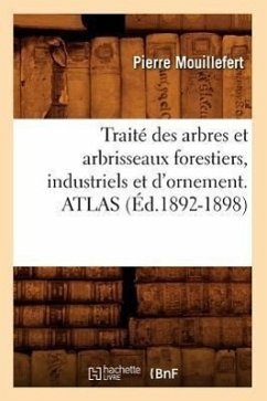 Traité Des Arbres Et Arbrisseaux Forestiers, Industriels Et d'Ornement. Atlas (Éd.1892-1898) - Mouillefert, Pierre