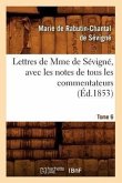 Lettres de Mme de Sévigné, Avec Les Notes de Tous Les Commentateurs. Tome 6 (Éd.1853)