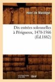 Dix Entrées Solennelles À Périgueux, 1470-1566 (Éd.1882)