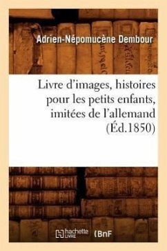 Livre d'images, histoires pour les petits enfants, imitées de l'allemand, (Éd.1850) - Dembour, Adrien-Népomucène