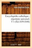 Encyclopédie Catholique: Répertoire Universel. T 1 (Éd.1839-1848)