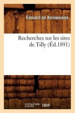 Recherches Sur Les Sires de Tilly (Éd.1891) - de Bonnemains, Édouard
