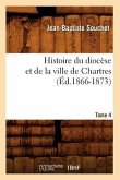 Histoire Du Diocèse Et de la Ville de Chartres. Tome 4 (Éd.1866-1873)