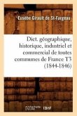 Dict. Géographique, Historique, Industriel Et Commercial de Toutes Communes de France T3 (1844-1846)