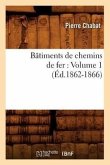 Bâtiments de Chemins de Fer: Volume 1 (Éd.1862-1866)