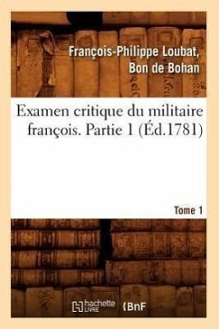 Examen Critique Du Militaire François. Partie 1, Tome 1 (Éd.1781) - Loubat Bon de Bohan, François-Philippe