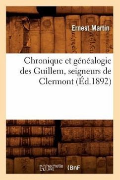 Chronique Et Généalogie Des Guillem, Seigneurs de Clermont (Éd.1892) - Martin, Ernest