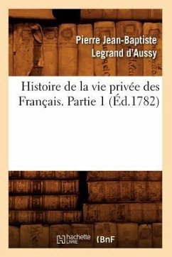 Histoire de la Vie Privée Des Français. Partie 1 (Éd.1782) - Legrand d'Aussy, Pierre Jean-Baptiste