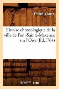 Histoire Chronologique de la Ville de Pont-Sainte-Maxence Sur l'Oise (Éd.1764) - Lamy, François