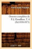 Oeuvres Complètes de P.-J. Proudhon. T. 6 (Éd.1850-1871)