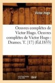 Oeuvres Complétes de Victor Hugo. Oeuvres Complétes de Victor Hugo: Drames. T. [17] (Éd.1833)