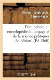 Dict. Politique: Encyclopédie Du Langage Et de la Science Politiques (6e Édition) (Éd.1860)